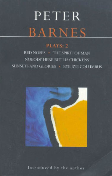 Barnes Plays: 2: Red Noses, The Spirit of Man, Nobody Here But Us Chickens, Sunsets and Glories, Bye Columbus