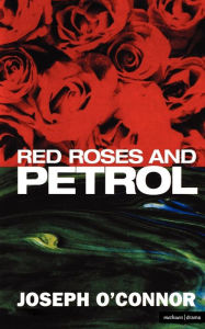Title: Red Roses And Petrol, Author: Joseph O'Connor