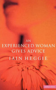 Title: An Experienced Woman Gives Advice, Author: Iain Heggie