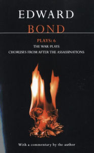 Title: Bond Plays 6: The War Plays and Choruses from After the Assassinations / Edition 1, Author: Edward Bond