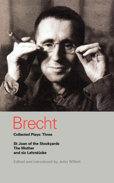 Brecht Collected Plays: 3: Lindbergh's Flight; the Baden-Baden Lesson on Consent; He Said Yes/He No; Decision; Mother; Exception & Rule; Horatians Curiatians; St Joan of Stockyards