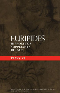Title: Euripides Plays: 6: Hippolytos; Suppliants and Rhesos, Author: Euripides