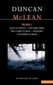 Title: McLean Plays: 1: Julie Allardyce; Blackden; Rug Comes to Shuv; One Sure Thing; I'd Rather Go Blind, Author: Duncan McLean