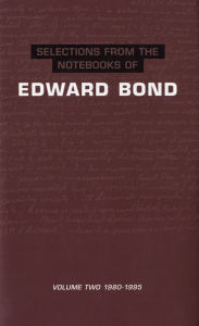 Title: Selections from the Notebooks of Edward Bond, Volume 2: 1980-1995, Author: Edward Bond
