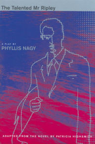 Title: The Talented Mr. Ripley: A Play, Author: Phyllis Nagy