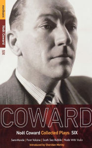 Title: Coward Plays: 6: Semi-Monde; Point Valaine; South Sea Bubble; Nude With Violin, Author: Noël Coward