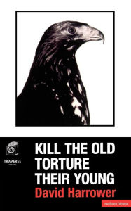 Title: Kill The Old, Torture The Young, Author: David Harrower