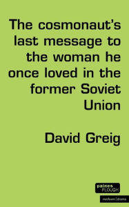 Title: The Cosmonaut's Last Message..., Author: David Greig