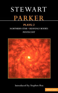 Title: Parker Plays: 2: Northern Star; Heavenly Bodies; Pentecost, Author: Stewart Parker