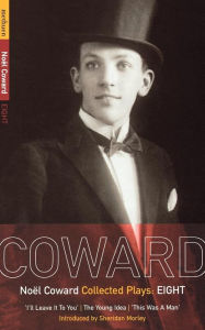 Title: Coward Plays: 8: I'll Leave it to You; The Young Idea; This Was a Man, Author: Noël Coward