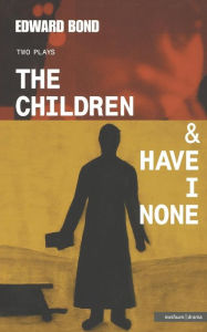 Title: The Children & Have I None, Author: Edward Bond