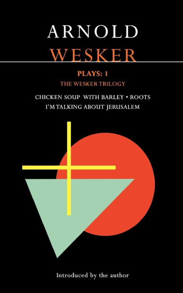 Wesker Plays: 1: The Wesker Trilogy: Chicken Soup with Barley; Roots; I'm Talking about Jerusalem