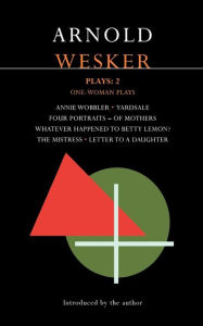 Title: Wesker Plays: 2: One-Woman Plays: Annie Wobbler; Yardsale; Four Portraits of Mothers; Whatever Happened to Betty Lemon?; The Mistress; Letter to a Daughter, Author: Arnold Wesker