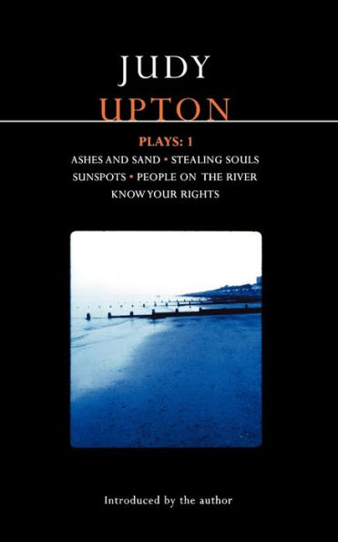 Upton Plays: 1: Ashes and Sand; Sunspots; People on the River; Stealing Souls; Know Your Rights