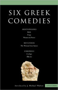 Title: Six Classical Greek Comedies: Birds; Frogs; Women in Power; the Woman from Samos; Cyclops and Alkestis, Author: J. Michael Walton