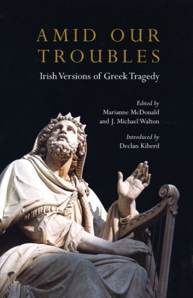 Amid Our Troubles: Irish Versions of Greek Tragedy