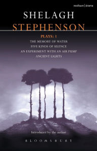 Title: Stephenson Plays: 1: A Memory of Water; Five Kinds of Silence; An Experiment with an Air Pump; Ancient Lights, Author: Shelagh Stephenson