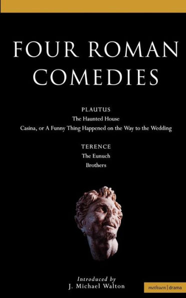 Four Roman Comedies: The Haunted House;Casina; or A Funny Thing Happened on the Way to the Wedding;Eunuch;Brothers