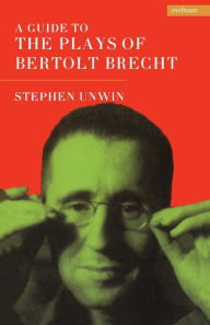 Title: A Guide To The Plays Of Bertolt Brecht, Author: Stephen Unwin