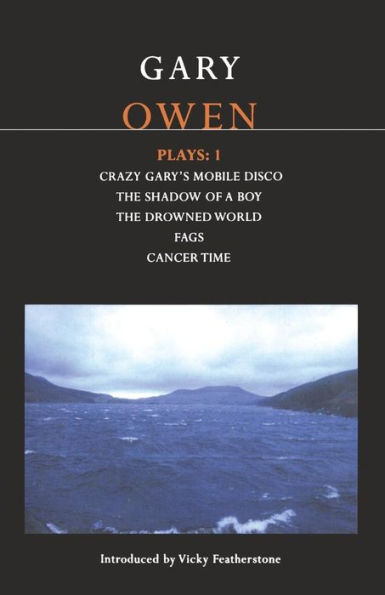 Owen Plays: 1: Crazy Gary's Mobile Disco; The Shadow of a Boy; The Drowned World; Cancer Time; Fags
