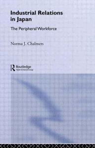 Title: Industrial Relations in Japan: The Peripheral Sector / Edition 1, Author: Norma Chalmers