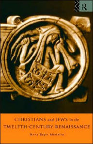 Title: Christians and Jews in the Twelfth-Century Renaissance, Author: Dr Anna Brechta Sapir Abulafia