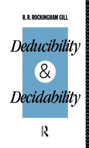 Title: Deducibility and Decidability, Author: R. R. Rockingham Gill