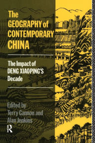 Title: The Geography of Contemporary China: The Impact of Deng Xiaoping's Decade / Edition 1, Author: Terry Cannon