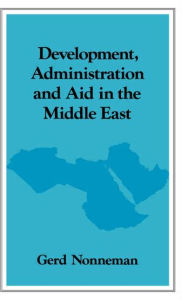 Title: Development, Administration and Aid in the Middle East / Edition 1, Author: Gerd Nonneman