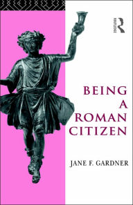 Title: Being a Roman Citizen / Edition 1, Author: Jane F. Gardner