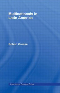 Title: Multinationals in Latin America / Edition 1, Author: Robert Grosse