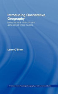 Title: Introducing Quantitative Geography: Measurement, Methods and Generalised Linear Models / Edition 1, Author: Larry O'Brien