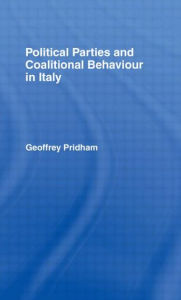 Title: Political Parties and Coalitional Behaviour in Italy / Edition 1, Author: Geoffrey Pridham