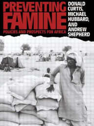 Title: Preventing Famine: Policies and prospects for Africa, Author: Donald Curtis