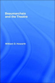 Title: Beaumarchais and the Theatre / Edition 1, Author: William D. Howarth