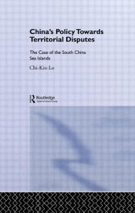 Title: China's Policy Towards Territorial Disputes: The Case of the South China Sea Islands / Edition 1, Author: Chi-kin Lo