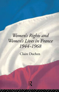 Title: Women's Rights and Women's Lives in France 1944-68 / Edition 1, Author: Claire Duchen