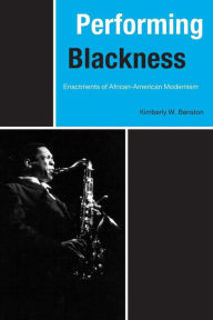 Title: Performing Blackness: Enactments of African-American Modernism / Edition 1, Author: Kimberley W. Benston
