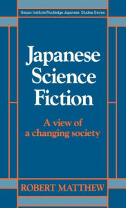 Title: Japanese Science Fiction: A View of a Changing Society / Edition 1, Author: Robert Matthew
