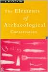 Title: Elements of Archaeological Conservation / Edition 1, Author: J.M. Cronyn