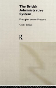 Title: The British Administrative System: Principles Versus Practice, Author: Grant Jordan