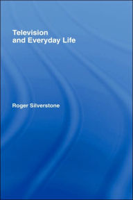 Title: Television And Everyday Life / Edition 1, Author: Roger Silverstone