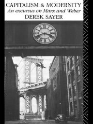 Title: Capitalism and Modernity: An Excursus on Marx and Weber / Edition 1, Author: Derek Sayer