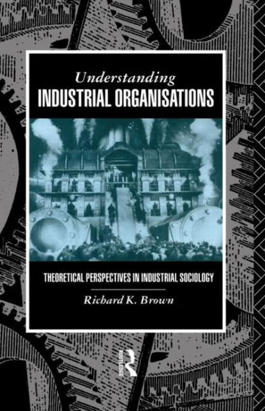 Understanding Industrial Organizations: Theoretical Perspectives Sociology