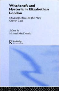 Title: Witchcraft and Hysteria in Elizabethan London: Edward Jorden and the Mary Glover Case, Author: Michael MacDonald