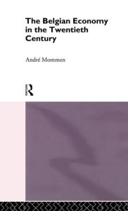Title: The Belgian Economy in the Twentieth Century / Edition 1, Author: Andre Mommen