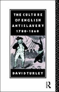 Title: The Culture of English Antislavery, 1780-1860 / Edition 1, Author: David Turley