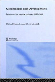Title: Colonialism and Development: Britain and its Tropical Colonies, 1850-1960 / Edition 1, Author: Michael A. Havinden