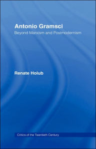 Title: Antonio Gramsci: Beyond Marxism and Postmodernism, Author: Renate Holub