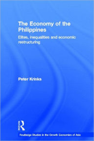 Title: The Economy of the Philippines: Elites, Inequalities and Economic Restructuring / Edition 1, Author: Peter Krinks
